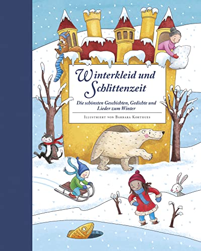 Winterkleid und Schlittenzeit - ein Hausbuch mit Geschichten, Gedichen, Liedern, Bastelanleitungen und Rezepten: Die schönsten Geschichten, Gedichte und Lieder zum Winter