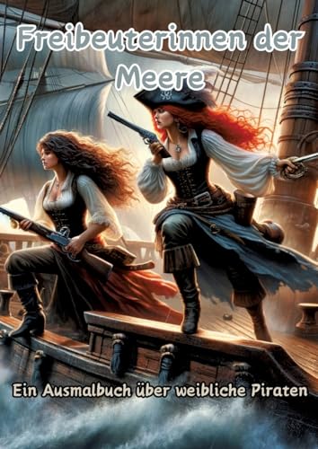 Freibeuterinnen der Meere: Ein Ausmalbuch über weibliche Piraten