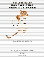 College Ruled Handwriting Practice Paper: Notebook with 150 Blank Handwriting Practice Pages and Stuck Tiger Cover, Lined Paper with Dotted Midline ... (7.1mm) Spacing Between Horizontal Lines 1672211018 Book Cover