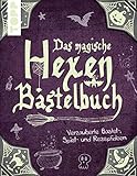 Das magische Hexen-Bastelbuch: Verzauberte Bastel-, Spiel-, und Rezeptideen. Leuchtet im Dunkeln