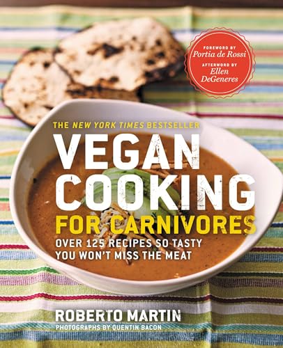 Vegan Cooking for Carnivores: Over 125 Recipes So Tasty You Won't Miss the Meat