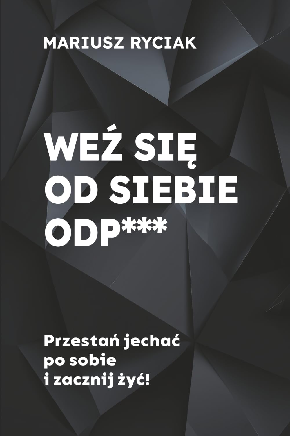 WEŹ SIĘ OD SIEBIE ODP***: Przestań jechać po sobie i zacznij żyć.