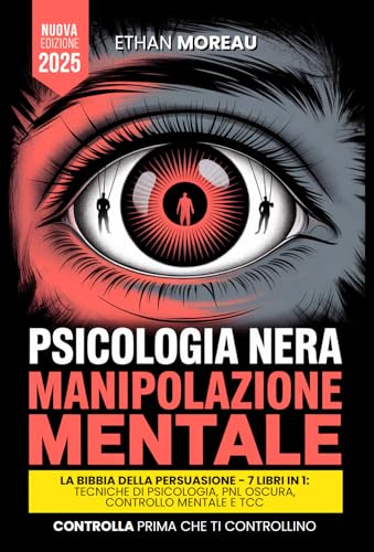 PSICOLOGIA NERA & MANIPOLAZIONE: LA BIBBIA DELLA PERSUASIONE: 7 LIBRI IN 1 Tecniche Proibite di Psicologia, PNL Oscura e Controllo Mentale, TCC, Linguaggio ... Corpo, Intelligenza Emotiva +BONUS AUDIO