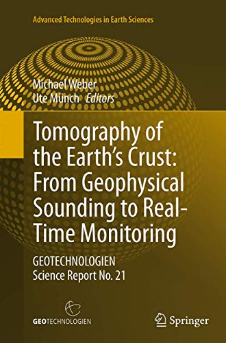 Tomography of the Earth's Crust: From Geophysical Sounding to Real-Time Monitoring: GEOTECHNOLOGIEN Science Report No. 21 (Advanced Technologies in Earth Sciences)