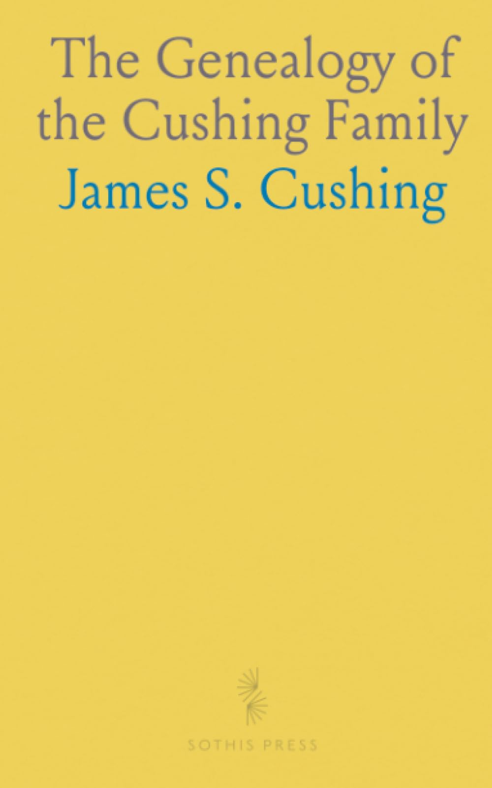 The Genealogy of the Cushing Family: An Account of the Ancestors and Descendants of Matthew Cushing, Who Came to America in 1638