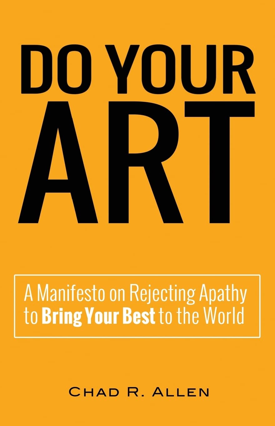 Do Your Art: A Manifesto on Rejecting Apathy to Bring Your Best to the World
