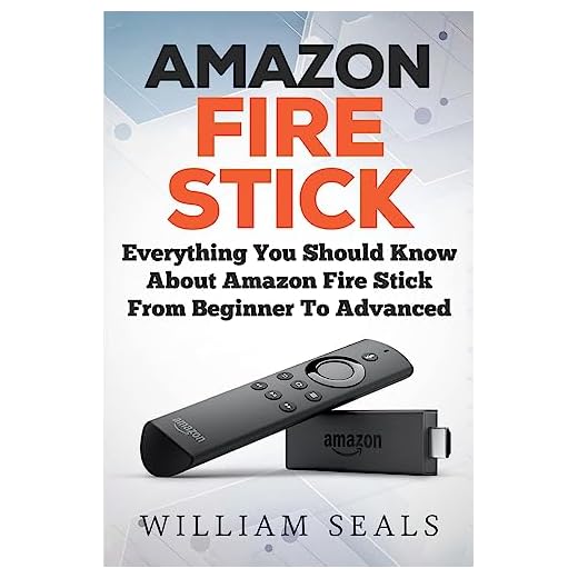 Amazon Fire Stick: Everything You Should Know About Amazon Fire Stick From Beginner To Advanced (Amazon Fire Tv Stick User Guide)