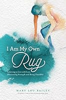 I Am My Own Rug: Learning to Live With Loss, Discovering Strength, and Being Thankful 159598562X Book Cover