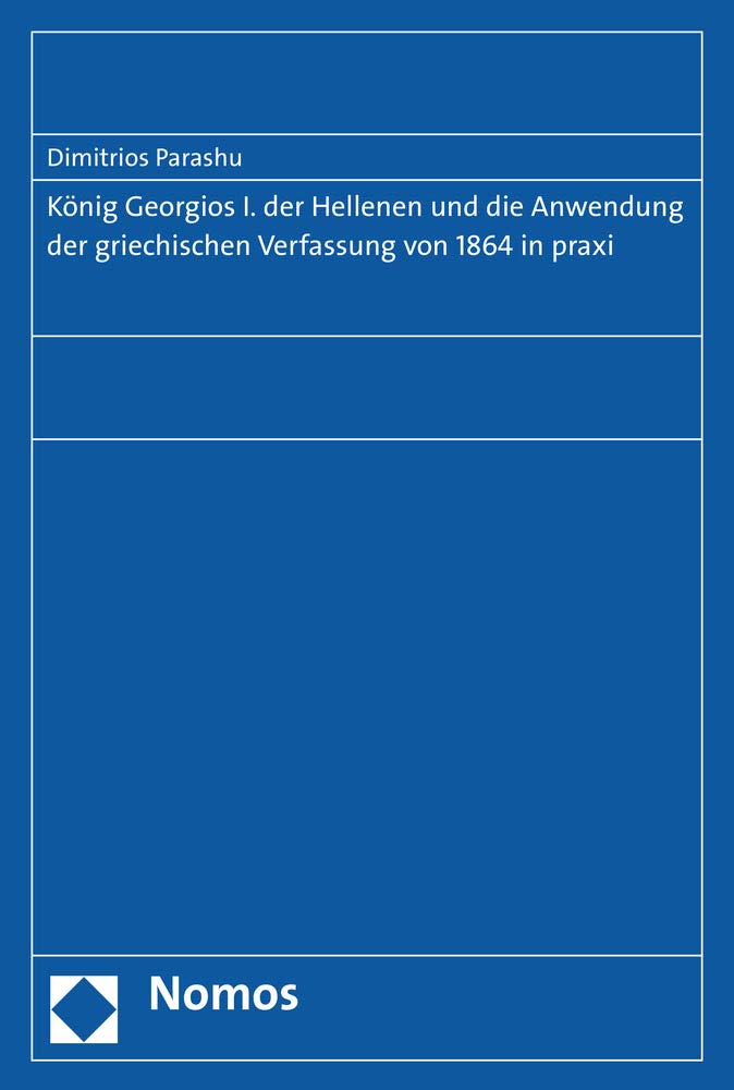 Konig Georgios I. Der Hellenen Und Die Anwendung Der Griechischen Verfassung Von 1864 in Praxi