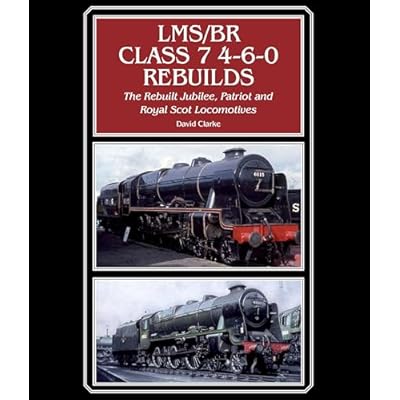 LMS/BR Class 7 4-6-0 Rebuilds: The Rebuilt Jubilee, Patriot and Royal Scot Locomotives