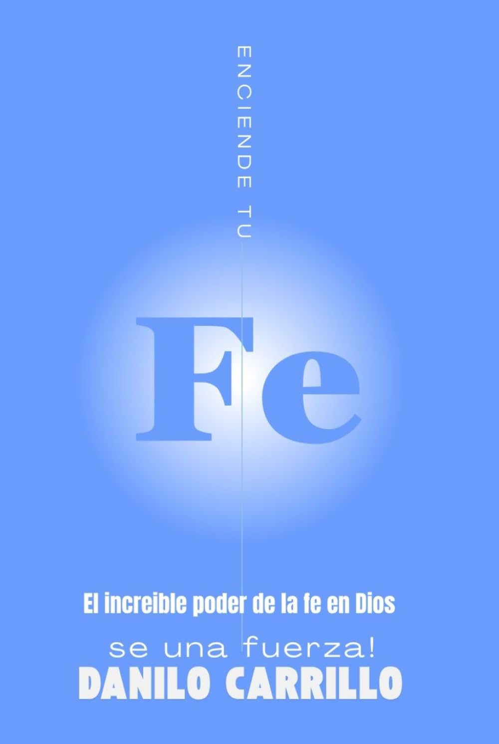 El asombroso poder de la fe en Dios: Enciende tu fe, sé una fuerza