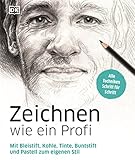 Zeichnen wie ein Profi: Mit Bleistift, Kohle, Tinte, Buntstift und Pastell zum eigenen Stil. Alle Techniken Schritt für Schritt
