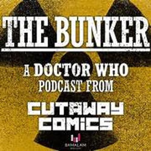 The Bunker - A Doctor Who pod - S02E11 - Stephen Hatcher - sponsored by Cutaway Comics