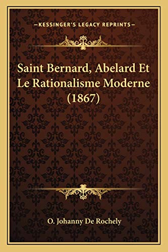 Saint Bernard, Abelard Et Le Rationalisme Moderne (1867) (French Edition)