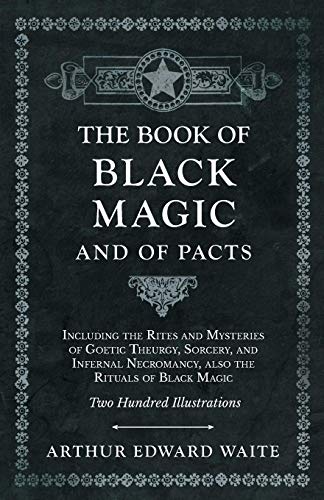 Arthur Edward WaiteThe Book of Black Magic and of Pacts: Including the Rites and Mysteries of Goetic Theurgy, Sorcery, and Infernal Necromancy, also the Rituals of Black Magic (The Book of Ceremonial Magic)