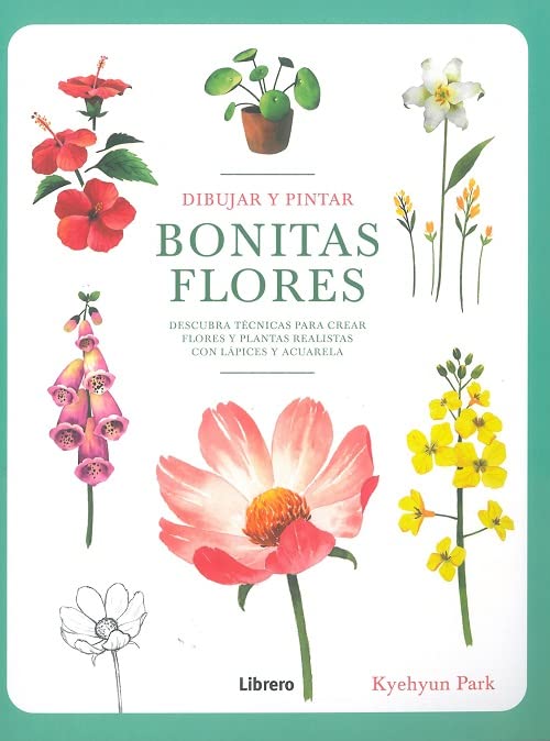 Dibujar y pintar BONITAS FLORES: Descubra técnicas para crear flores y plantas realistas con lápices y acuarela.: DESCUBRA TECNICAS PARA CREAR FLORES Y PLANTAS REALISTAS CON LAPICES Y ACUARELA
