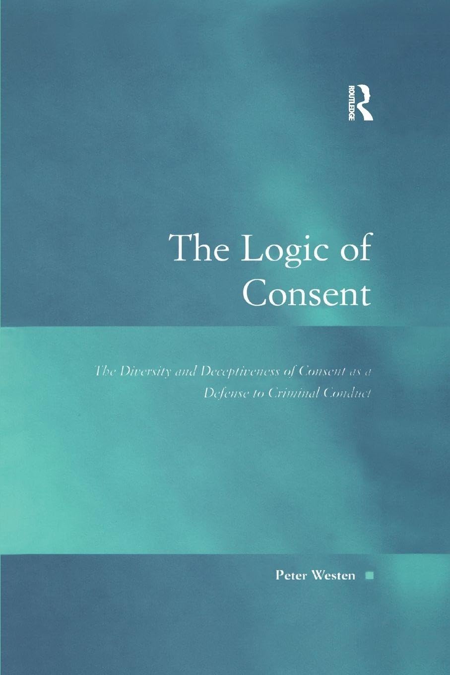 The Logic of Consent by Peter Westen - 9781138270763