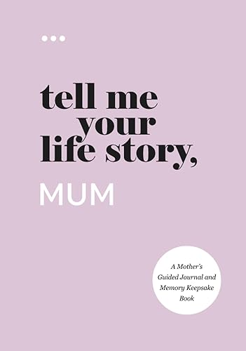 Tell Me Your Life Story, Mum: A Mother’s Guided Journal and Memory Keepsake Book (Tell Me Your Life Story® Series Books)