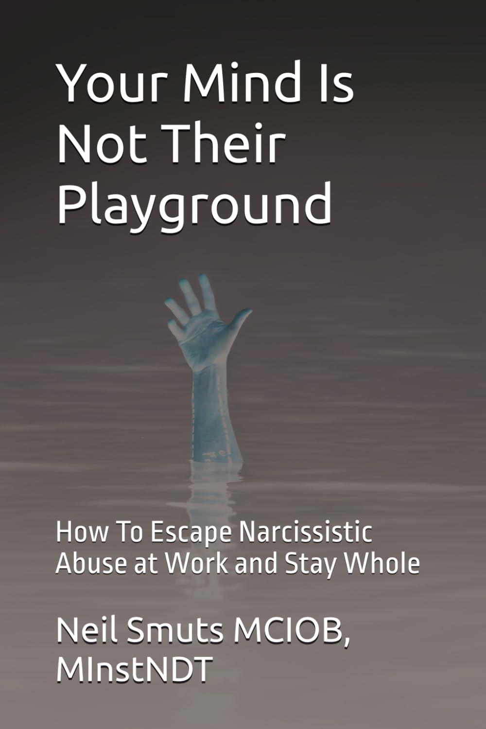 Your Mind Is Not Their Playground: How To Escape Narcissistic Abuse at Work and Stay Whole