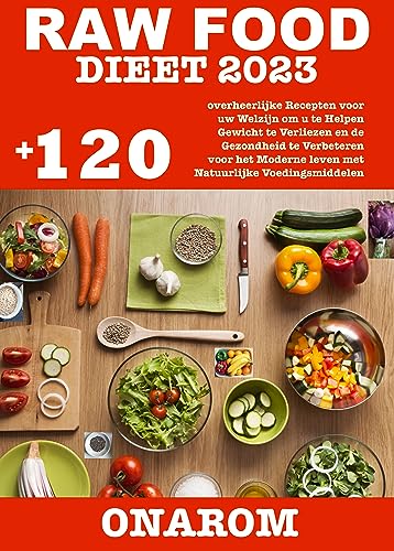 RAW FOOD DIEET 2023: +120 overheerlijke Recepten voor uw Welzijn om u te Helpen Gewicht te Verliezen en de Gezondheid te Verbeteren voor het Moderne leven ... Natuurlijke Voedingsmiddelen (Dutch Edition)