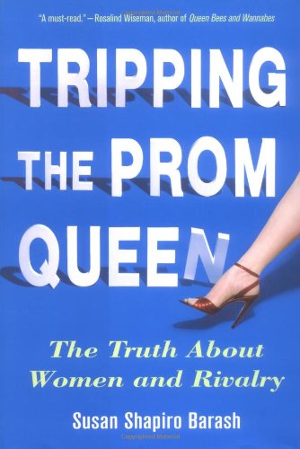 Tripping the Prom Queen: The Truth About Women and Rivalry