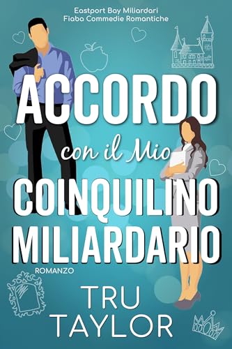 Accordo con il Mio Coinquilino Miliardario: Una storia d'amore divertente e frizzante tra coinquilini, da amici ad amanti (Eastport Bay Miliardari Fiaba Commedie Romantiche Vol. 2)