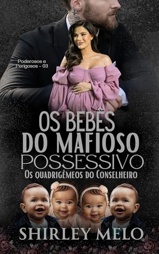 OS BEBÊS DO MAFIOSO POSSESSIVO: OS QUADRIGÊMEOS DO CONSELHEIRO (PODEROSOS E PERIGOSOS Livro 3)