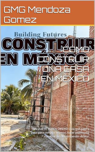 CÓMO CONSTRUIR UNA CASA EN MÉXICO: SIN QUE TE ROBEN DINERO Guía real paso a paso para comprar terreno, hacer permisos y construir tu casa sin perder dinero.