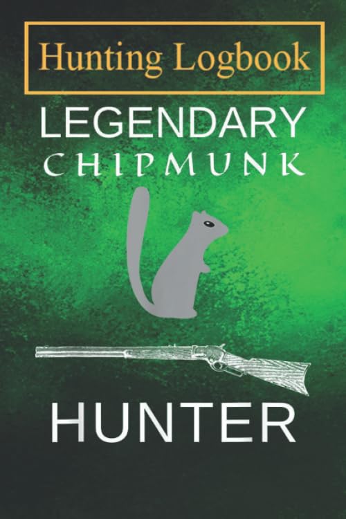 Hunting Notebook: Legendary Chipmunk Hunter A Log Book to Record Your Hunting Season or Trips