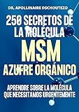  250 SECRETOS DEL ANTIOXIDANTE MSM: La molécula que necesita tu cuerpo