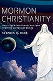 Mormon Christianity: What Other Christians Can Learn From the Latter-day Saints