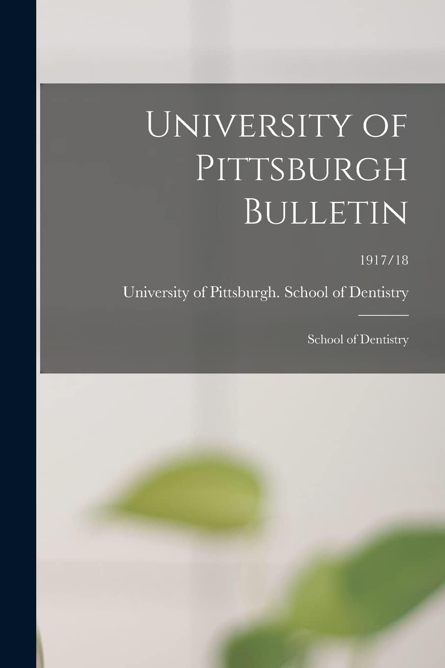 University of Pittsburgh Bulletin: School of Dentistry; 1917/18