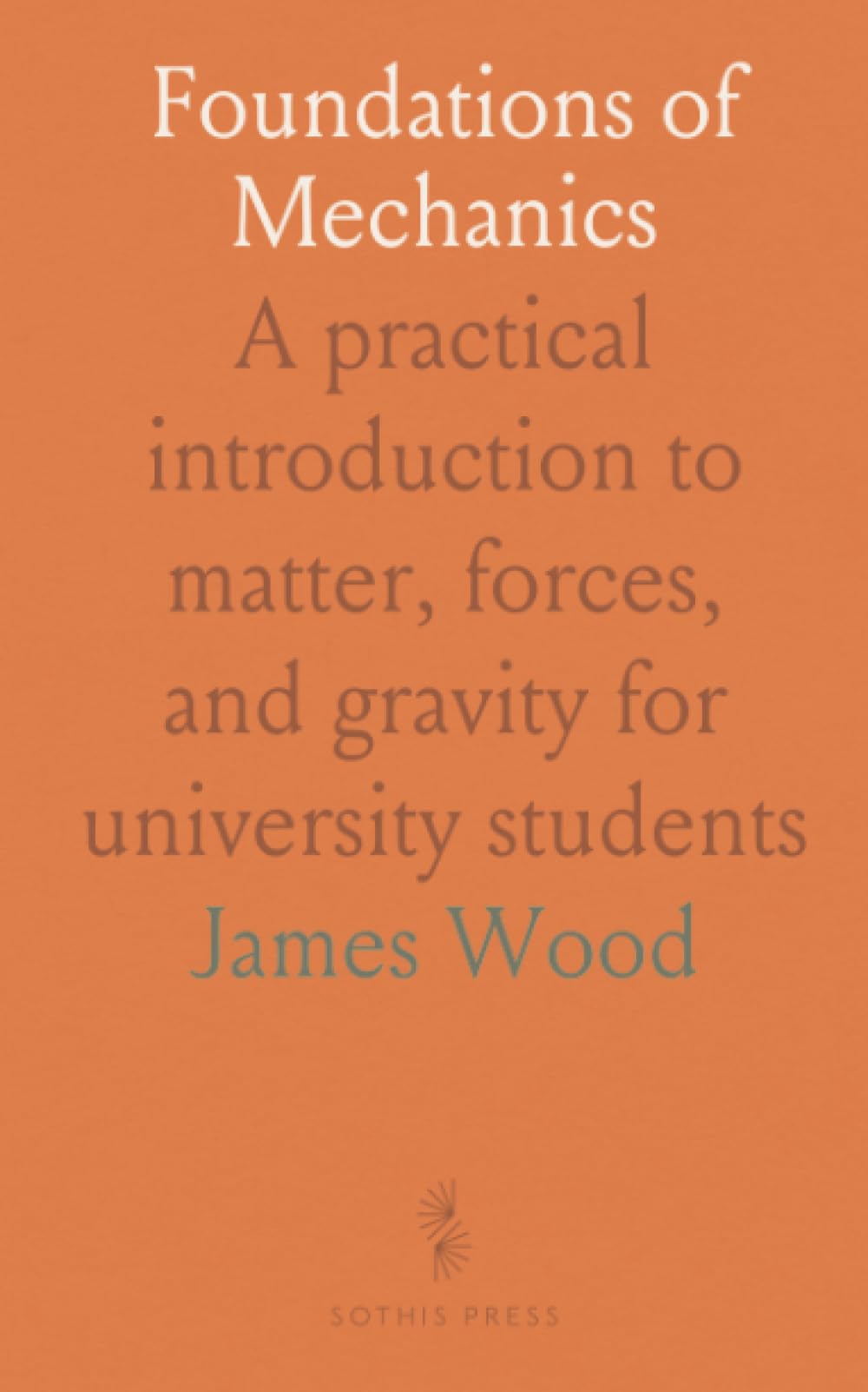 Foundations of Mechanics: A practical introduction to matter, forces, and gravity for university students