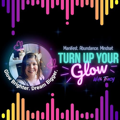 Turn Up Your Glow: The Manifestation & Abundance podcast cover art