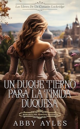  Un Duque Tierno Para La Timida Duquesa: Romance Del Periodo Regencia (Las Llaves De Un Corazón Lockridge nº 2) (Spanish Edition)