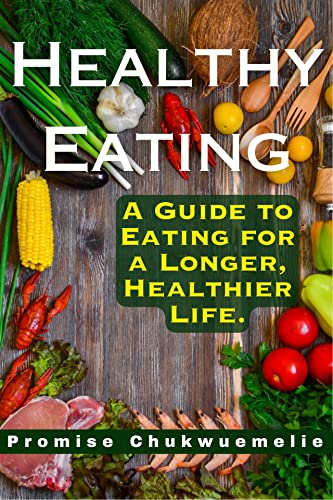 Amazon.com: Healthy Eating: A Guide to Eating for a Longer, Healthier