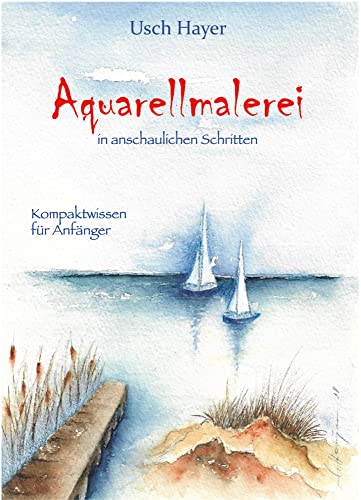 Aquarellmalerei in anschaulichen Schritten: Kompaktwissen für Anfänger