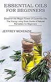 Essential Oils for Beginners: The Young Living Book Guide of Natural Remedies for Beginners (Discover the Magic Power of Essential Oils)