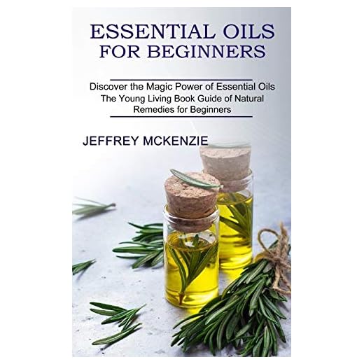 Essential Oils for Beginners: The Young Living Book Guide of Natural Remedies for Beginners (Discover the Magic Power of Essential Oils)