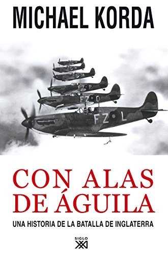 Con alas de águila: Una historia de la batalla de Inglaterra (Siglo XXI de España General)