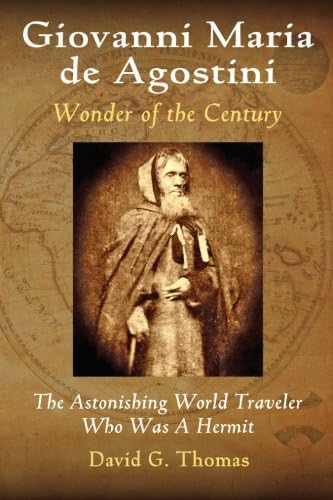Giovanni Maria de Agostini, Wonder of the Century: The Astonishing World Traveler Who Was A Hermit (Mesilla Valley History Series)