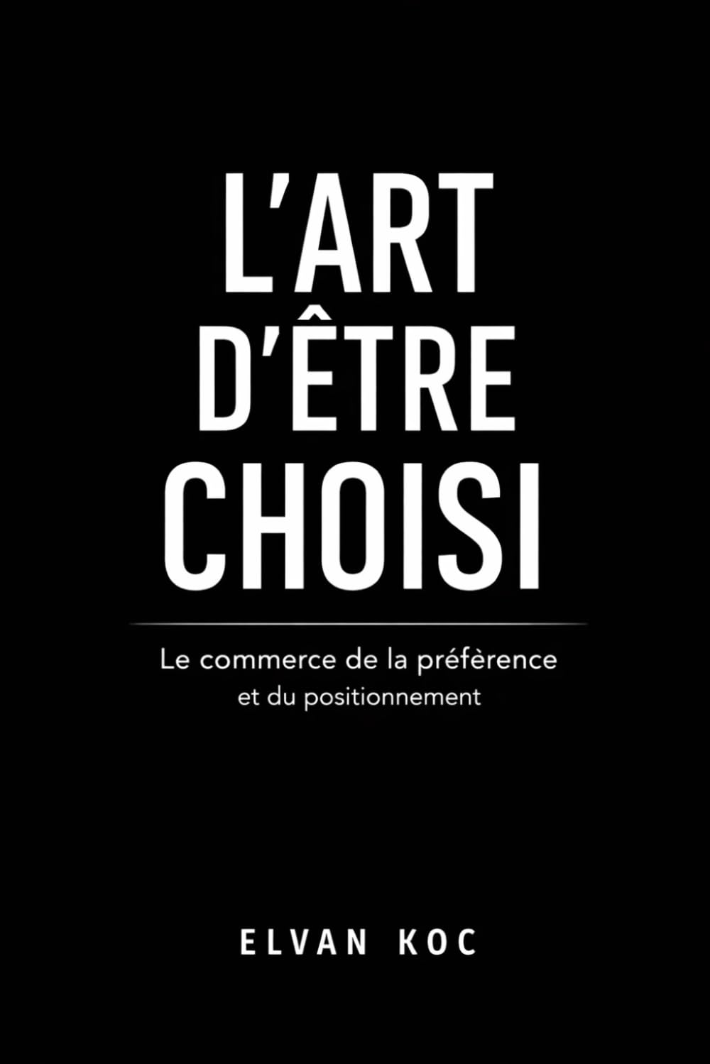 L' ART D' ÊTRE CHOISI: Le commerce de la préférence et du positionnement