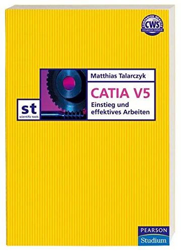 Catia V5: Einstieg und effektives Arbeiten (Pearson Studium - Scientific Tools) Catia V5: Einstieg und effektives Arbeiten (Pearson Studium - Scientific Tools)