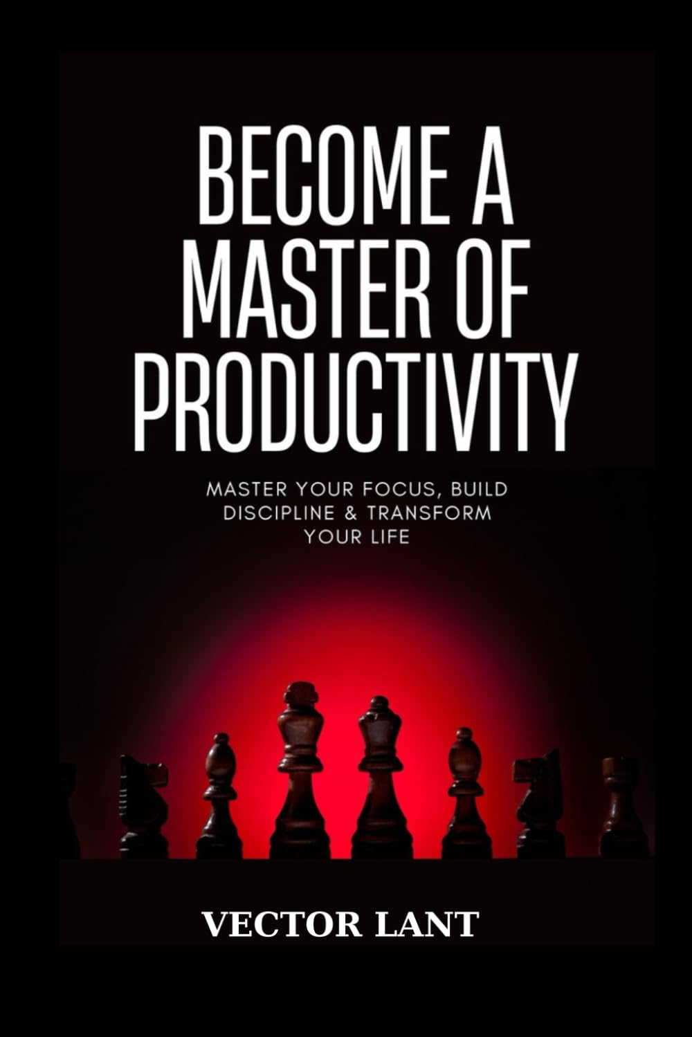 BECOME A MASTER OF PRODUCTIVITY: Master Your Focus, Build Discipline & Transform Your Life