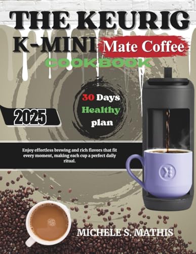 THE KEURIG K-MINI Mate Coffee Cookbook: Enjoy effortless brewing and rich flavors that fit every moment, making each cup a perfect daily ritual.
