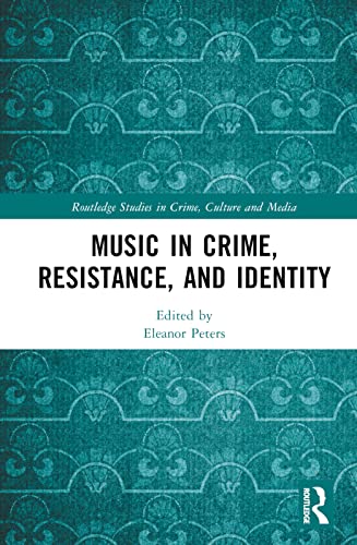 Music in Crime, Resistance, and Identity (Routledge Studies in Crime, Culture and Media)