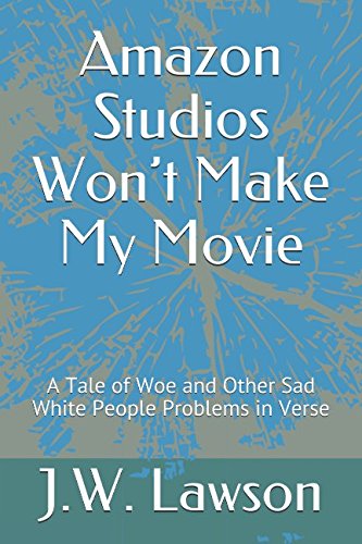 Amazon Studios Won’t Make My Movie: A Tale of Woe and Other Sad White People Problems in Verse