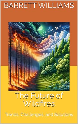 The Future of Wildfires: Trends, Challenges, and Solutions (Wildfire Chronicles: