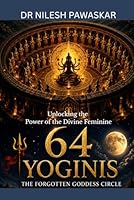 64 Yoginis: The Forgotten Goddess Circle: Unlocking the Power of the Divine Feminine B0H2WNG7YP Book Cover