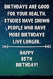  Birthdays Are Good For Your Health Happy 85th Birthday: 85 Year Old Birthday Gift Journal / Notebook / Diary / Unique Greeting Card Alternative